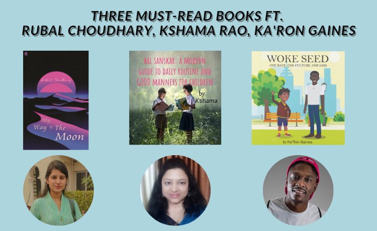 THREE BOOKS YOU MUST READ AS SOON AS POSSIBLE FT. POPULAR AUTHORS RUBAL CHOUDHARY, KSHAMA RAO, KA'RON GAINES