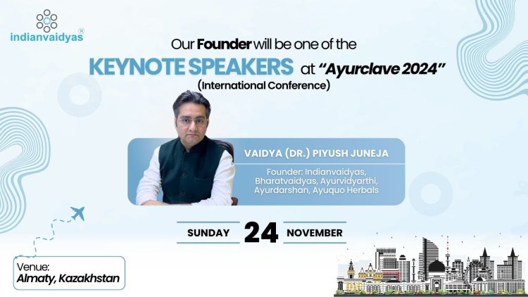 Indianvaidyas Founder Vaidya (Dr.) Piyush Juneja Joins Ayurclave 2024 as a Keynote Speaker