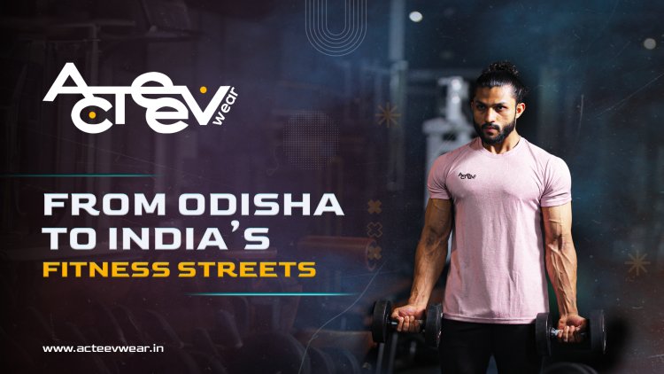 From Odisha to India’s Fitness Streets: Acteev Wear is Redefining Gym Wear for a New Generation
