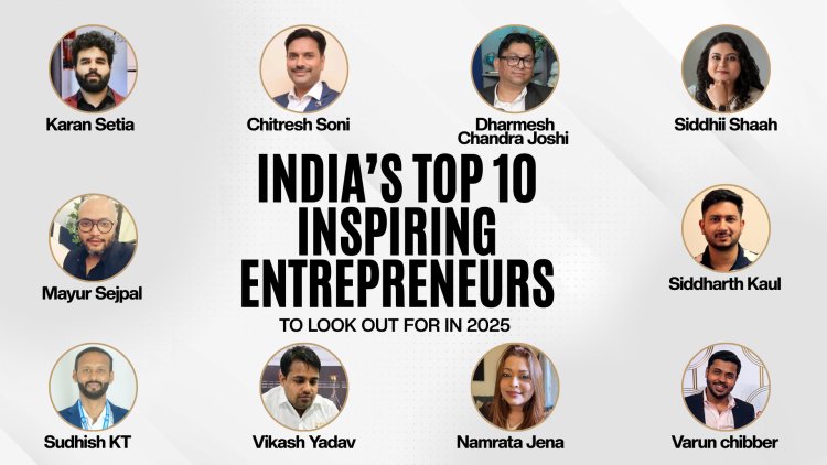 India’s 10 Inspiring Entrepreneurs to Look Out for In 2025