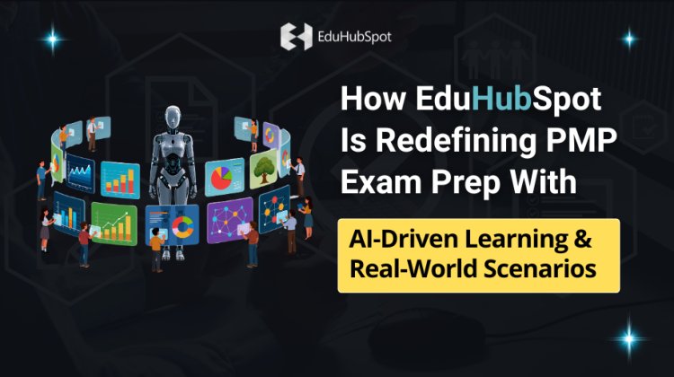 How EduHubSpot Is Redefining PMP Exam Prep With AI-Driven Learning & Real-World Scenarios